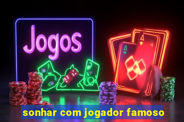 sonhar com jogador famoso